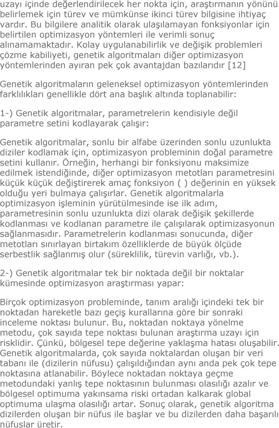 Kolay uygulanabilirlik ve değişik problemleri çözme kabiliyeti, genetik algoritmaları diğer optimizasyon yöntemlerinden ayıran pek çok avantajdan bazılarıdır [12] Genetik algoritmaların geleneksel