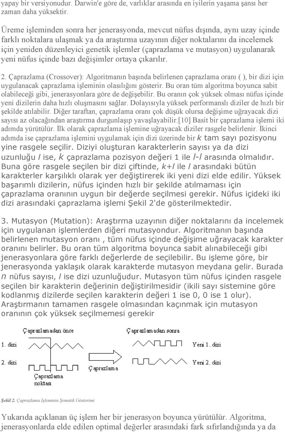 işlemler (çaprazlama ve mutasyon) uygulanarak yeni nüfus içinde bazı değişimler ortaya çıkarılır. 2.