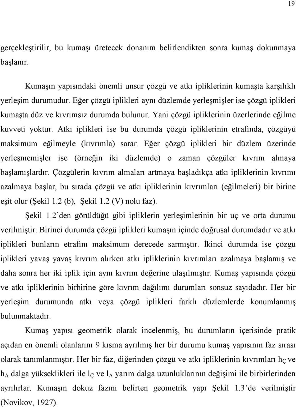 Atkı iplikleri ise bu durumda çözgü ipliklerinin etrafında, çözgüyü maksimum eğilmeyle (kıvrımla) sarar.