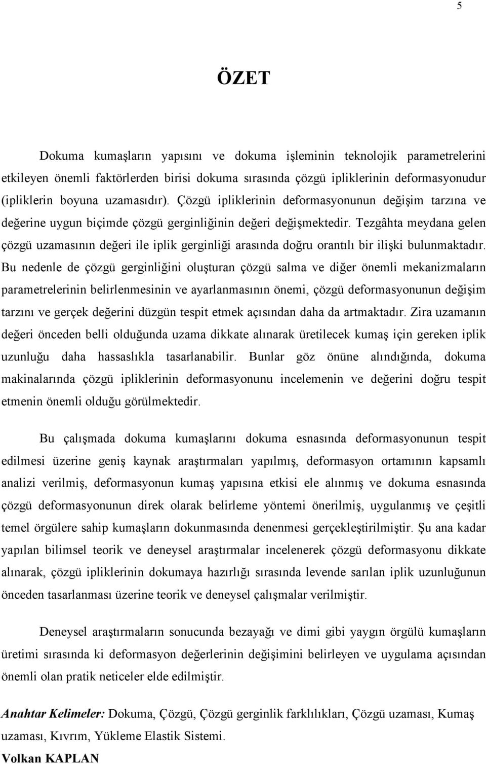 Tezgâhta meydana gelen çözgü uzamasının değeri ile iplik gerginliği arasında doğru orantılı bir ilişki bulunmaktadır.