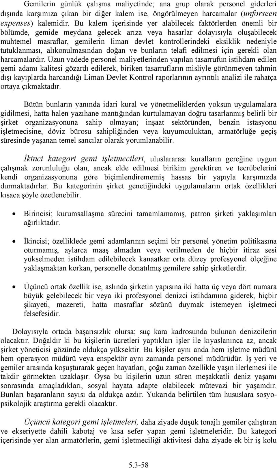 eksiklik nedeniyle tutuklanması, alıkonulmasından doğan ve bunların telafi edilmesi için gerekli olan harcamalardır.