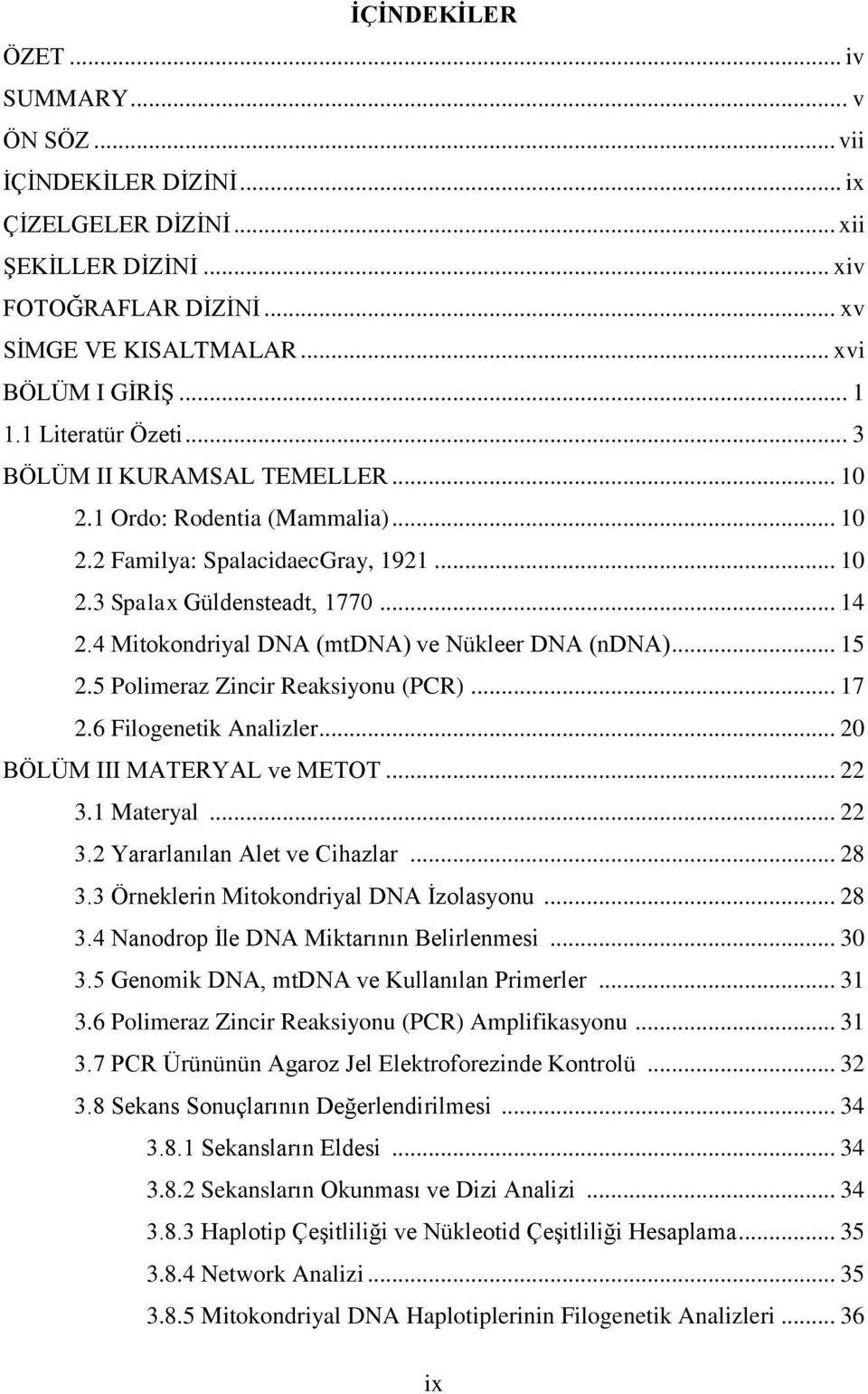 4 Mitokondriyal DNA (mtdna) ve Nükleer DNA (ndna)... 15 2.5 Polimeraz Zincir Reaksiyonu (PCR)... 17 2.6 Filogenetik Analizler... 20 BÖLÜM III MATERYAL ve METOT... 22 3.1 Materyal... 22 3.2 Yararlanılan Alet ve Cihazlar.