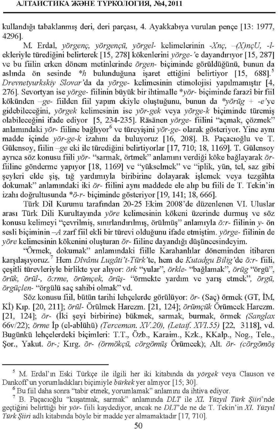 biçiminde görüldüğünü, bunun da aslında ön sesinde *h bulunduğuna işaret ettiğini belirtiyor [15, 688]. 5 Drevnetyurkskiy Slovar 'da da yörge- kelimesinin etimolojisi yapılmamıştır [ 4, 276].