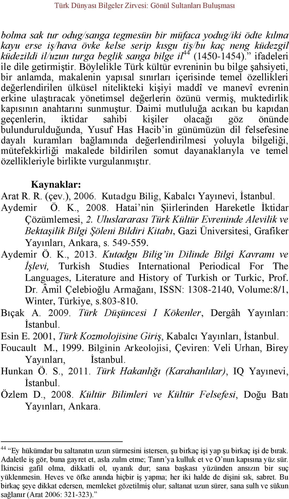 Böylelikle Türk kültür evreninin bu bilge şahsiyeti, bir anlamda, makalenin yapısal sınırları içerisinde temel özellikleri değerlendirilen ülküsel nitelikteki kişiyi maddî ve manevî evrenin erkine