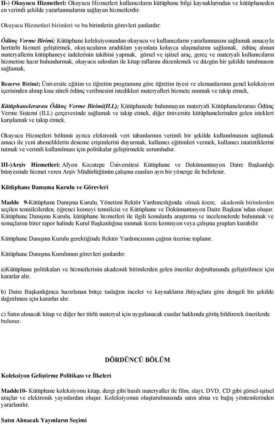 geliştirmek, okuyucuların aradıkları yayınlara kolayca ulaşmalarını sağlamak, ödünç alınan materyallerin kütüphaneye iadelerinin takibini yapmak, görsel ve işitsel araç, gereç ve materyali