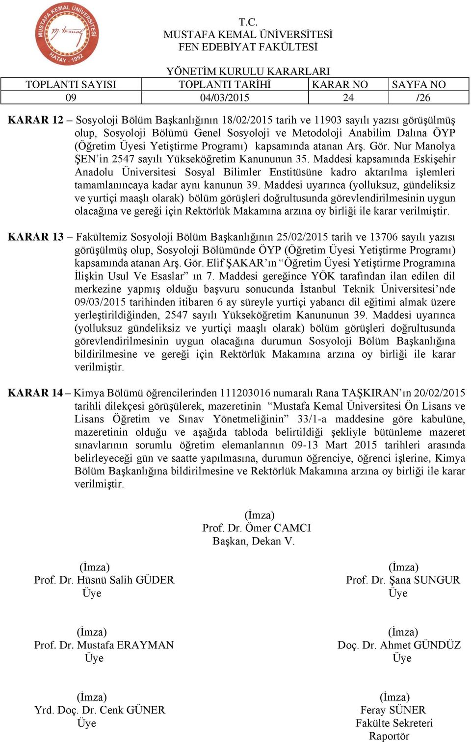 Maddesi kapsamında Eskişehir Anadolu Üniversitesi Sosyal Bilimler Enstitüsüne kadro aktarılma işlemleri tamamlanıncaya kadar aynı kanunun 39.