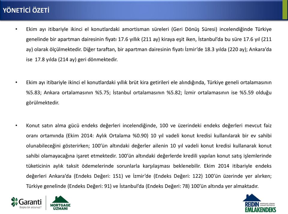 8 yılda (214 ay) geri dönmektedir. Ekim ayı itibariyle ikinci el konutlardaki yıllık brüt kira getirileri ele alındığında, Türkiye geneli ortalamasının %5.83; Ankara ortalamasının %5.