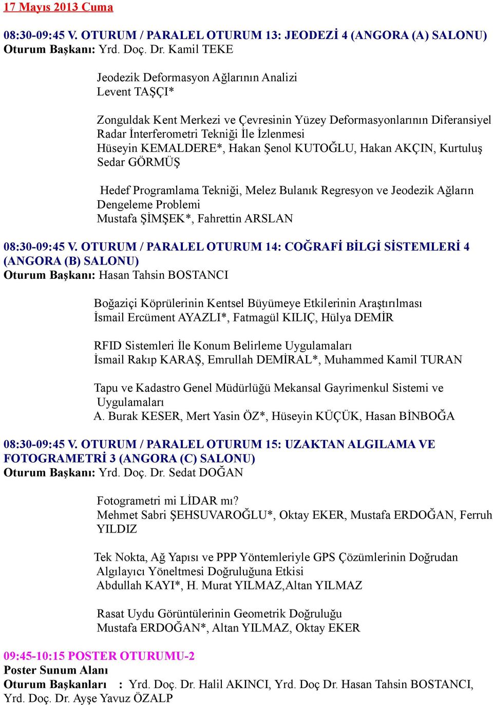 KEMALDERE*, Hakan Şenol KUTOĞLU, Hakan AKÇIN, Kurtuluş Sedar GÖRMÜŞ Hedef Programlama Tekniği, Melez Bulanık Regresyon ve Jeodezik Ağların Dengeleme Problemi Mustafa ŞİMŞEK*, Fahrettin ARSLAN