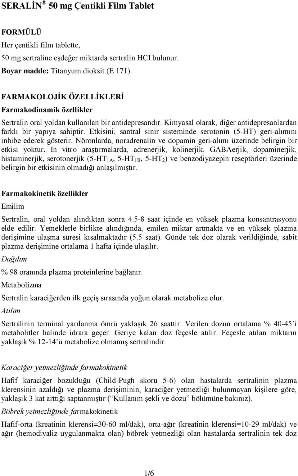 Etkisini, santral sinir sisteminde serotonin (5-HT) geri-alımını inhibe ederek gösterir. Nöronlarda, noradrenalin ve dopamin geri-alımı üzerinde belirgin bir etkisi yoktur.