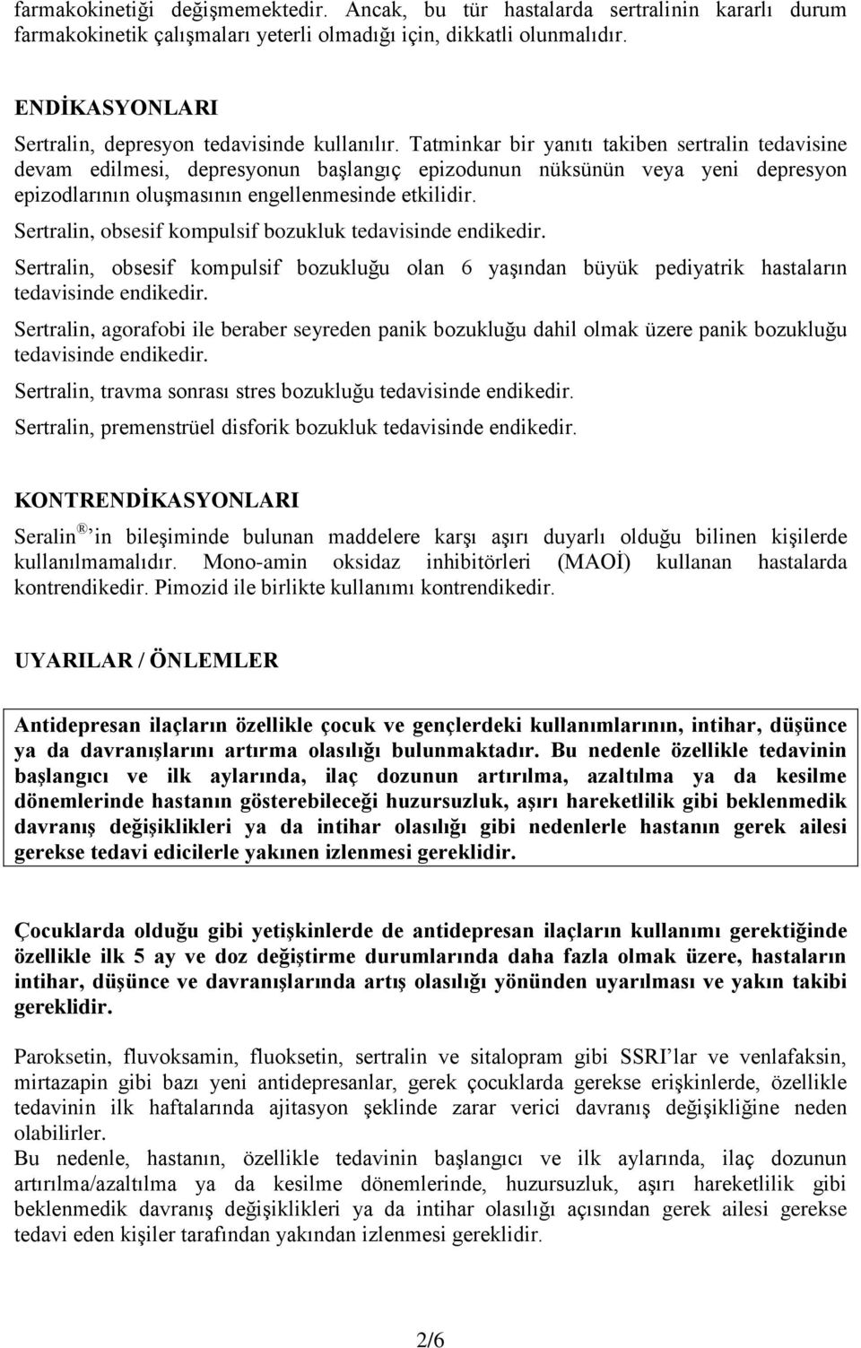 Tatminkar bir yanıtı takiben sertralin tedavisine devam edilmesi, depresyonun başlangıç epizodunun nüksünün veya yeni depresyon epizodlarının oluşmasının engellenmesinde etkilidir.