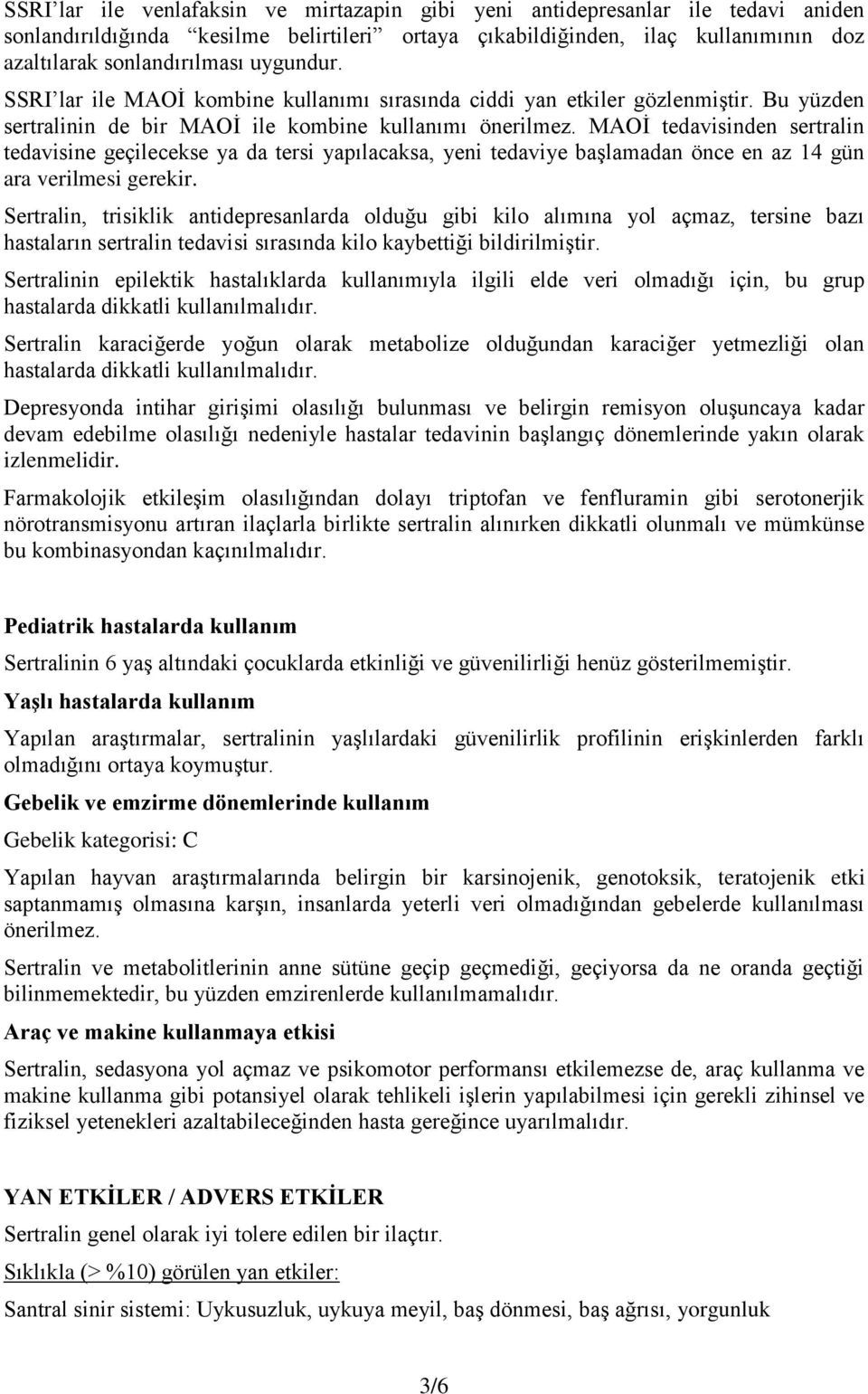 MAOİ tedavisinden sertralin tedavisine geçilecekse ya da tersi yapılacaksa, yeni tedaviye başlamadan önce en az 14 gün ara verilmesi gerekir.