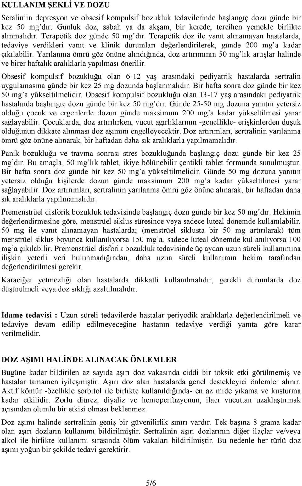 Terapötik doz ile yanıt alınamayan hastalarda, tedaviye verdikleri yanıt ve klinik durumları değerlendirilerek, günde 200 mg a kadar çıkılabilir.