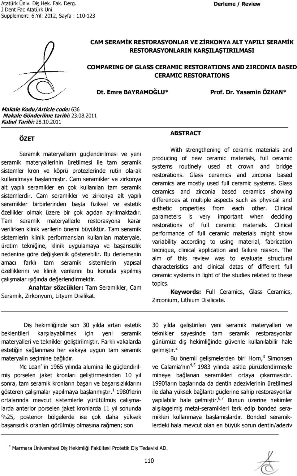 2011 ÖZET Seramik materyallerin güçlendirilmesi ve yeni seramik materyallerinin üretilmesi ile tam seramik sistemler kron ve köprü protezlerinde rutin olarak kullanılmaya başlanmıştır.