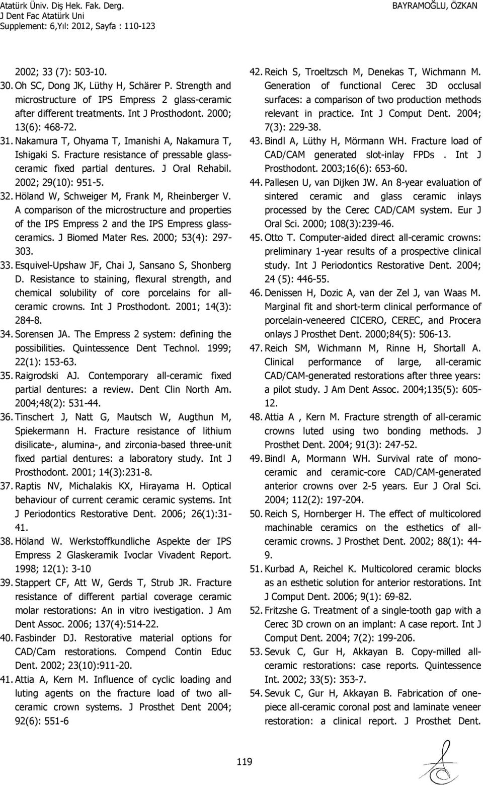 Höland W, Schweiger M, Frank M, Rheinberger V. A comparison of the microstructure and properties of the IPS Empress 2 and the IPS Empress glassceramics. J Biomed Mater Res. 2000; 53(4): 297-303. 33.