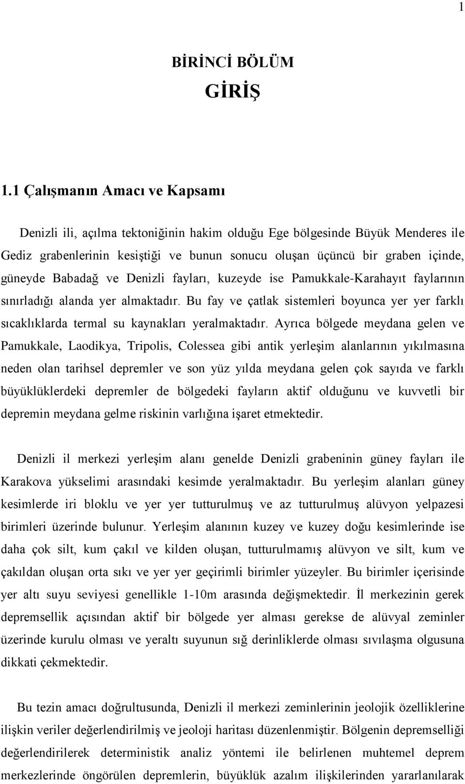 Babadağ ve Denizli fayları, kuzeyde ise Pamukkale-Karahayıt faylarının sınırladığı alanda yer almaktadır.