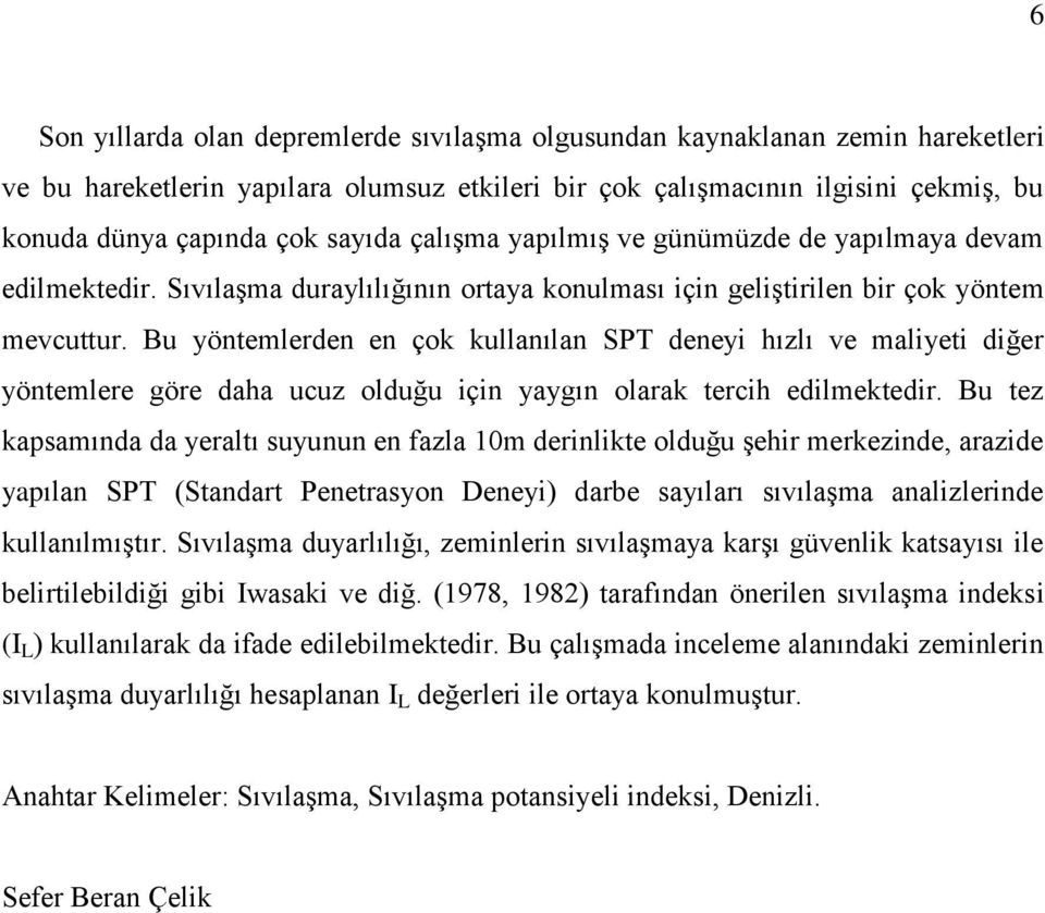 Bu yöntemlerden en çok kullanılan SPT deneyi hızlı ve maliyeti diğer yöntemlere göre daha ucuz olduğu için yaygın olarak tercih edilmektedir.