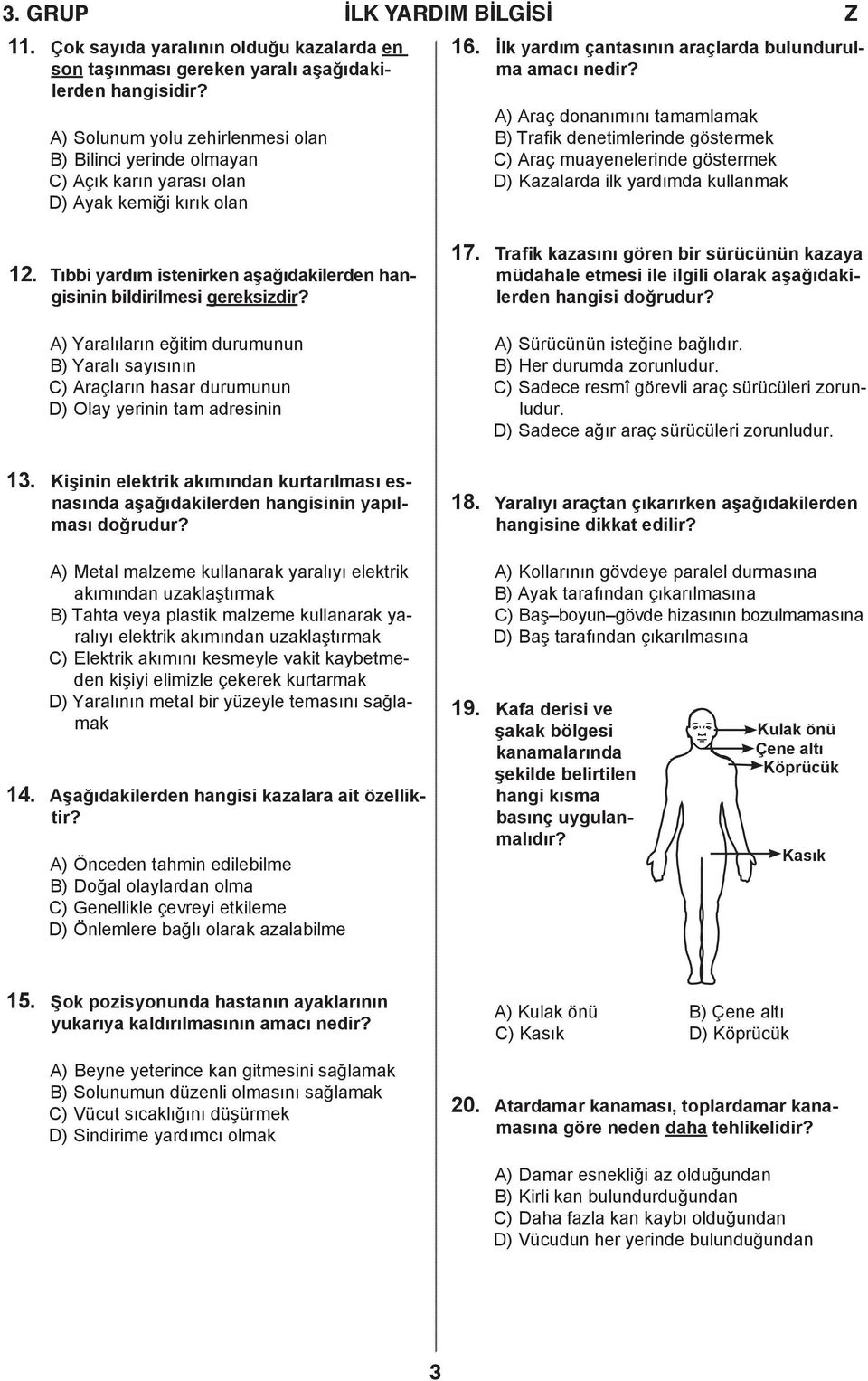 A) Araç donanımını tamamlamak B) Trafik denetimlerinde göstermek C) Araç muayenelerinde göstermek D) Kazalarda ilk yardımda kullanmak.