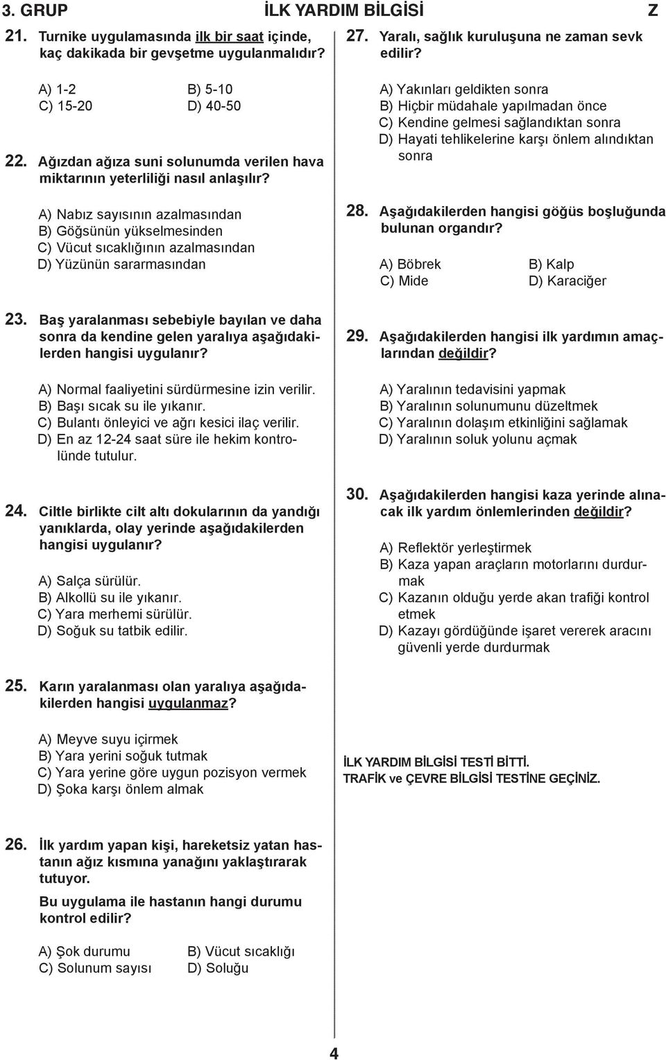 A) Yakınları geldikten sonra B) Hiçbir müdahale yapılmadan önce C) Kendine gelmesi sağlandıktan sonra D) Hayati tehlikelerine karşı önlem alındıktan sonra A) Nabız sayısının azalmasından B) Göğsünün