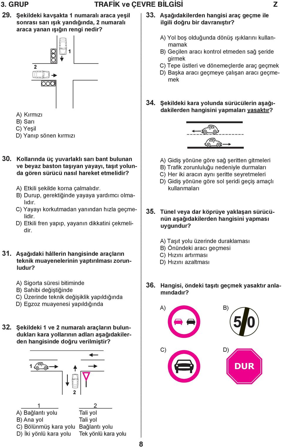 Kırmızı B) Sarı C) Yeşil D) Yanıp sönen kırmızı 34. Şekildeki kara yolunda sürücülerin aşağıdakilerden hangisini yapmaları yasaktır? 30.