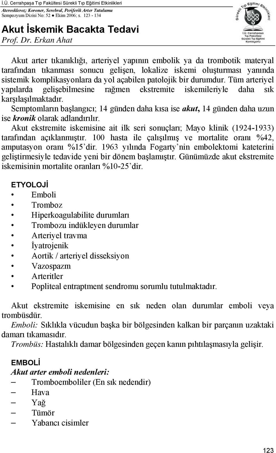 açabilen patolojik bir durumdur. Tüm arteriyel yapılarda gelişebilmesine rağmen ekstremite iskemileriyle daha sık karşılaşılmaktadır.