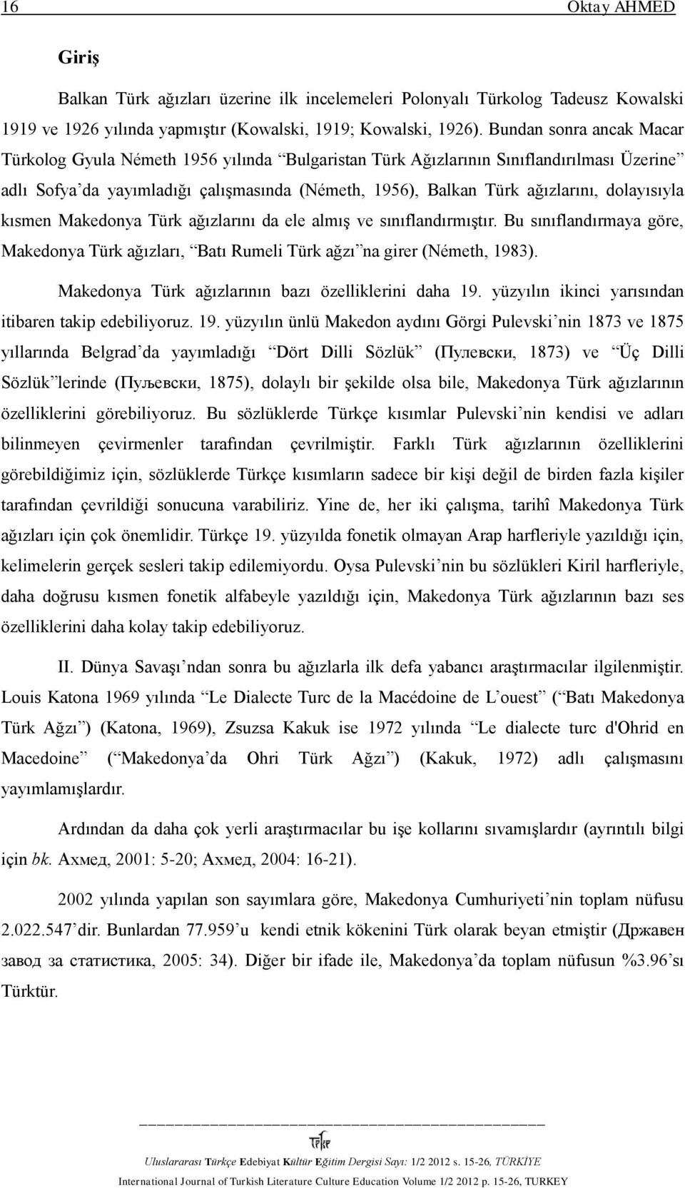 dolayısıyla kısmen Makedonya Türk ağızlarını da ele almış ve sınıflandırmıştır. Bu sınıflandırmaya göre, Makedonya Türk ağızları, Batı Rumeli Türk ağzı na girer (Németh, 1983).