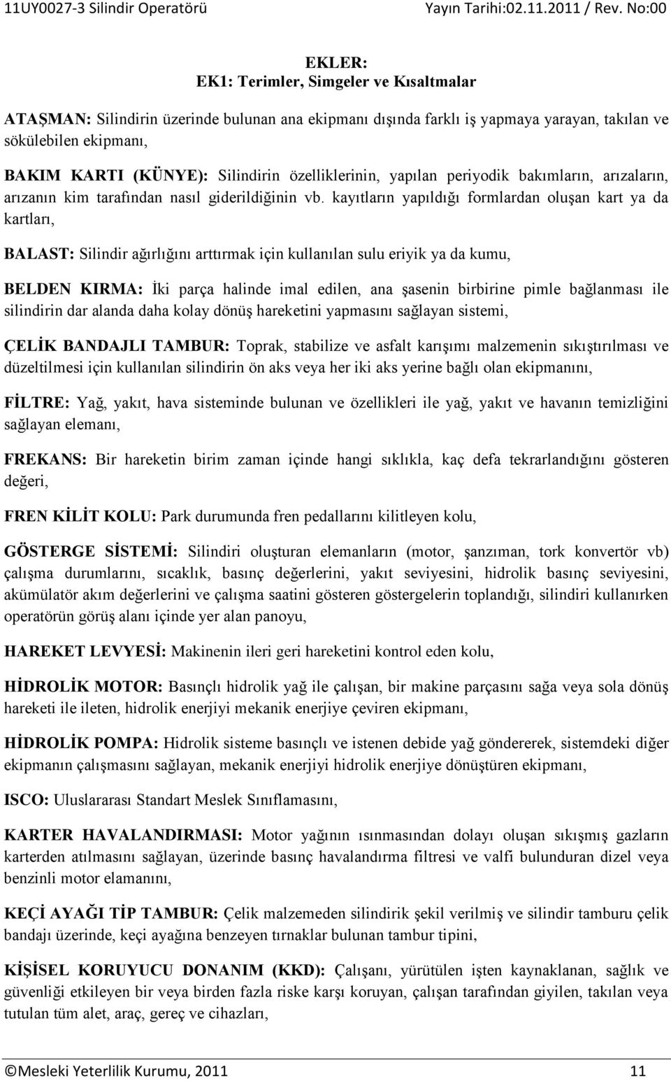 kayıtların yapıldığı formlardan oluşan kart ya da kartları, BALAST: Silindir ağırlığını arttırmak için kullanılan sulu eriyik ya da kumu, BELDEN KIRMA: İki parça halinde imal edilen, ana şasenin