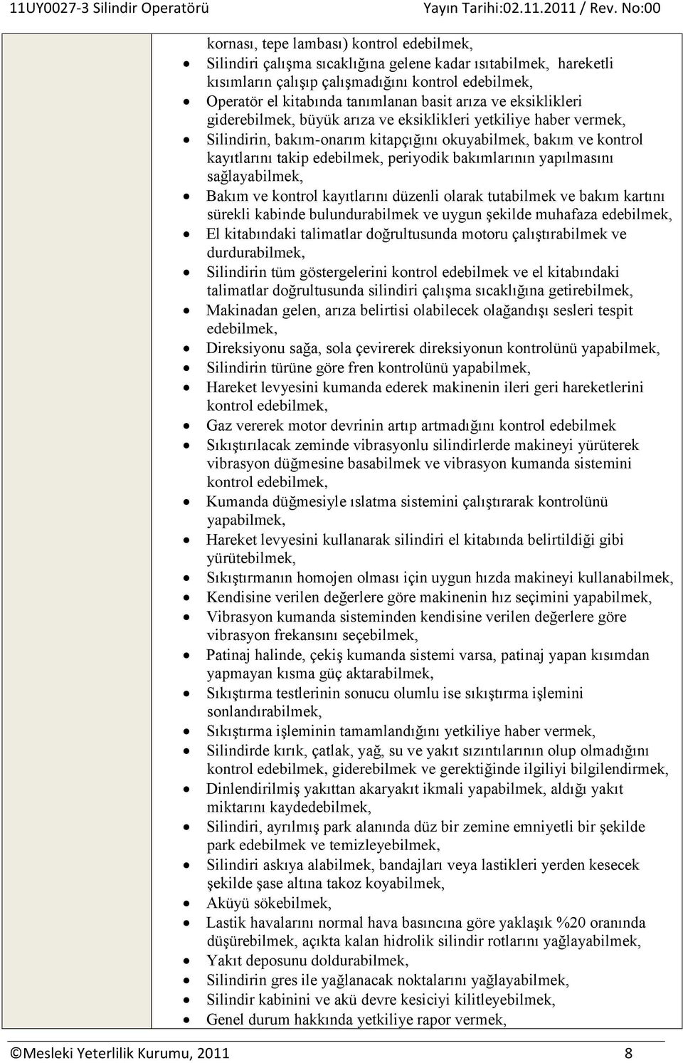 bakımlarının yapılmasını sağlayabilmek, Bakım ve kontrol kayıtlarını düzenli olarak tutabilmek ve bakım kartını sürekli kabinde bulundurabilmek ve uygun şekilde muhafaza edebilmek, El kitabındaki