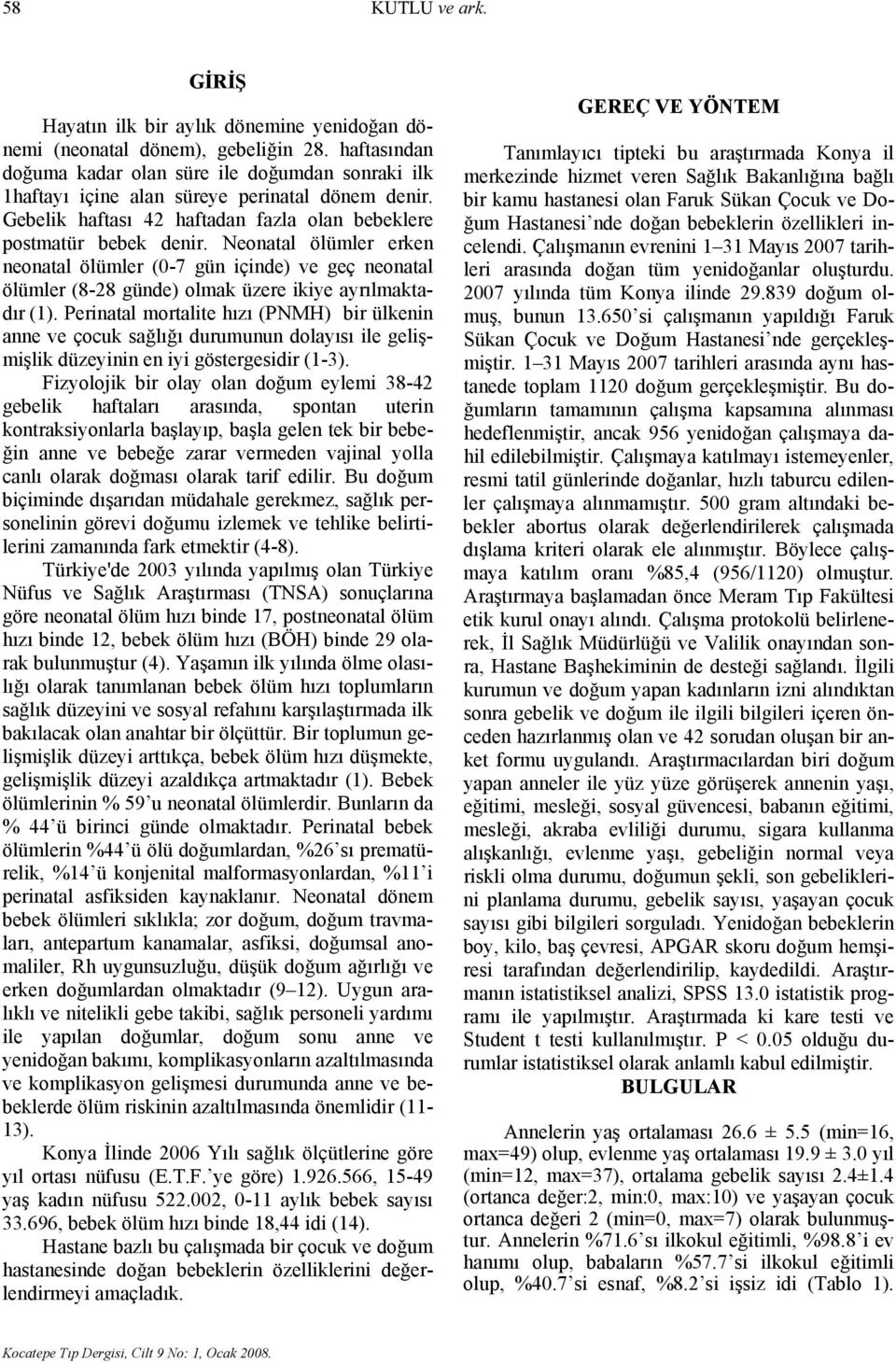 Neonatal ölümler erken neonatal ölümler (0-7 gün içinde) ve geç neonatal ölümler (8-28 günde) olmak üzere ikiye ayrılmaktadır (1).