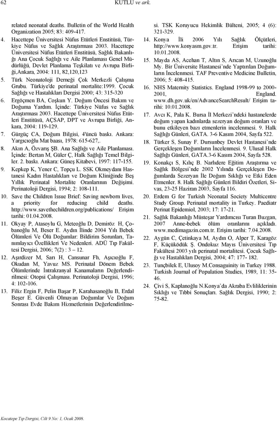 Türk Neonatoloji Derneği Çok Merkezli Çalışma Grubu. Türkiye'de perinatal mortalite:1999. Çocuk Sağlığı ve Hastalıkları Dergisi 2000; 43: 315-320 6. Ergöçmen BA, Coşkun Y.