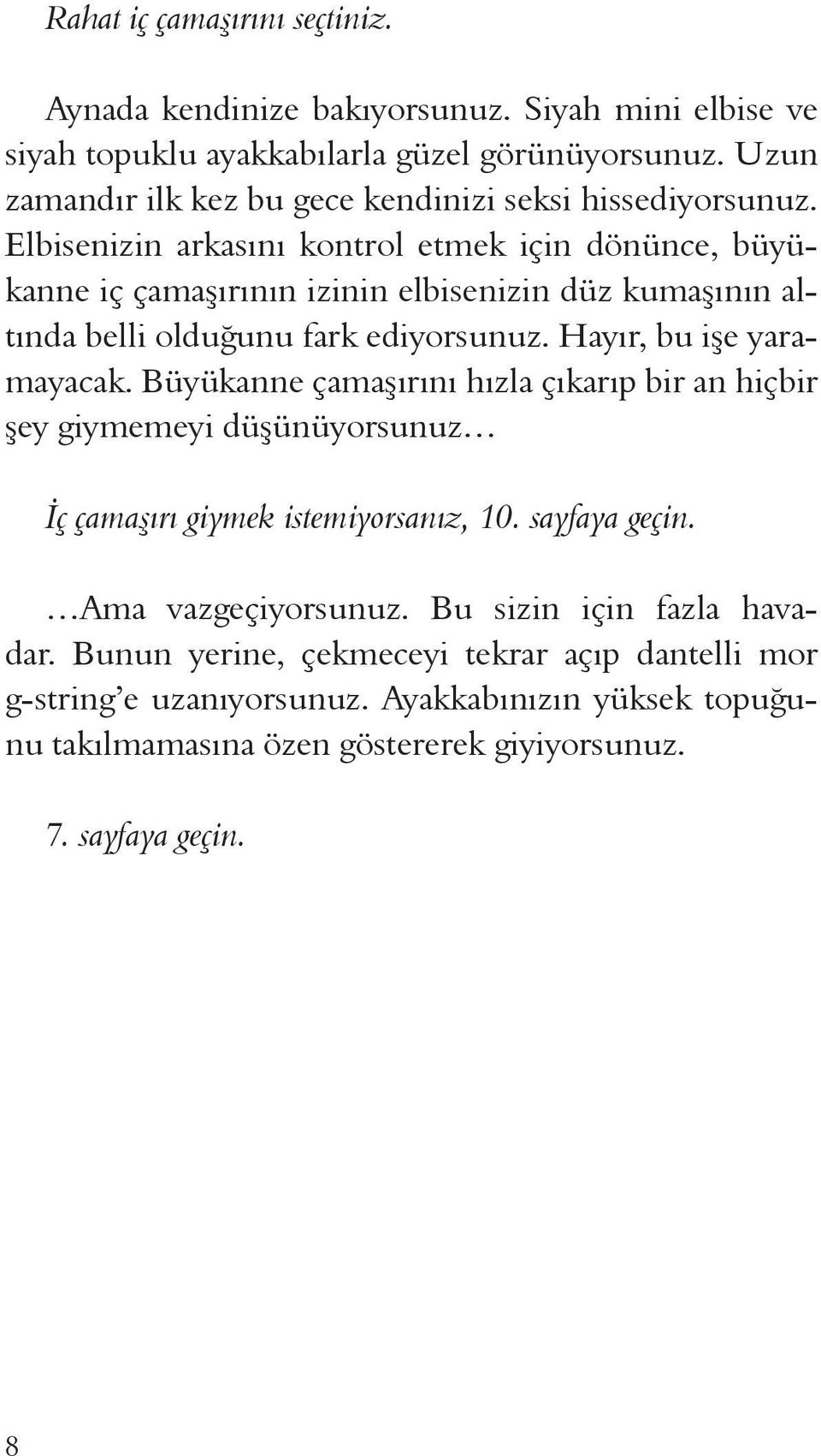 Elbisenizin arkasını kontrol etmek için dönünce, büyükanne iç çamaşırının izinin elbisenizin düz kumaşının altında belli olduğunu fark ediyorsunuz. Hayır, bu işe yaramayacak.