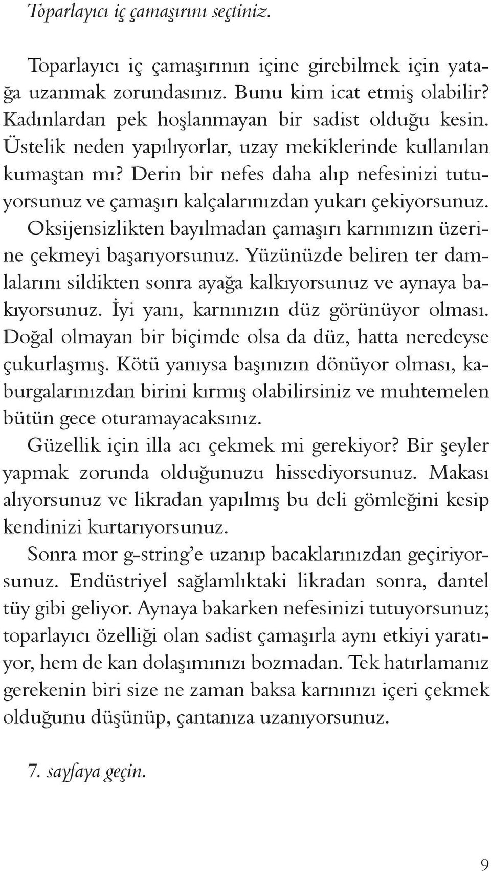 Oksijensizlikten bayılmadan çamaşırı karnınızın üzerine çekmeyi başarıyorsunuz. Yüzünüzde beliren ter damlalarını sildikten sonra ayağa kalkıyorsunuz ve aynaya bakıyorsunuz.