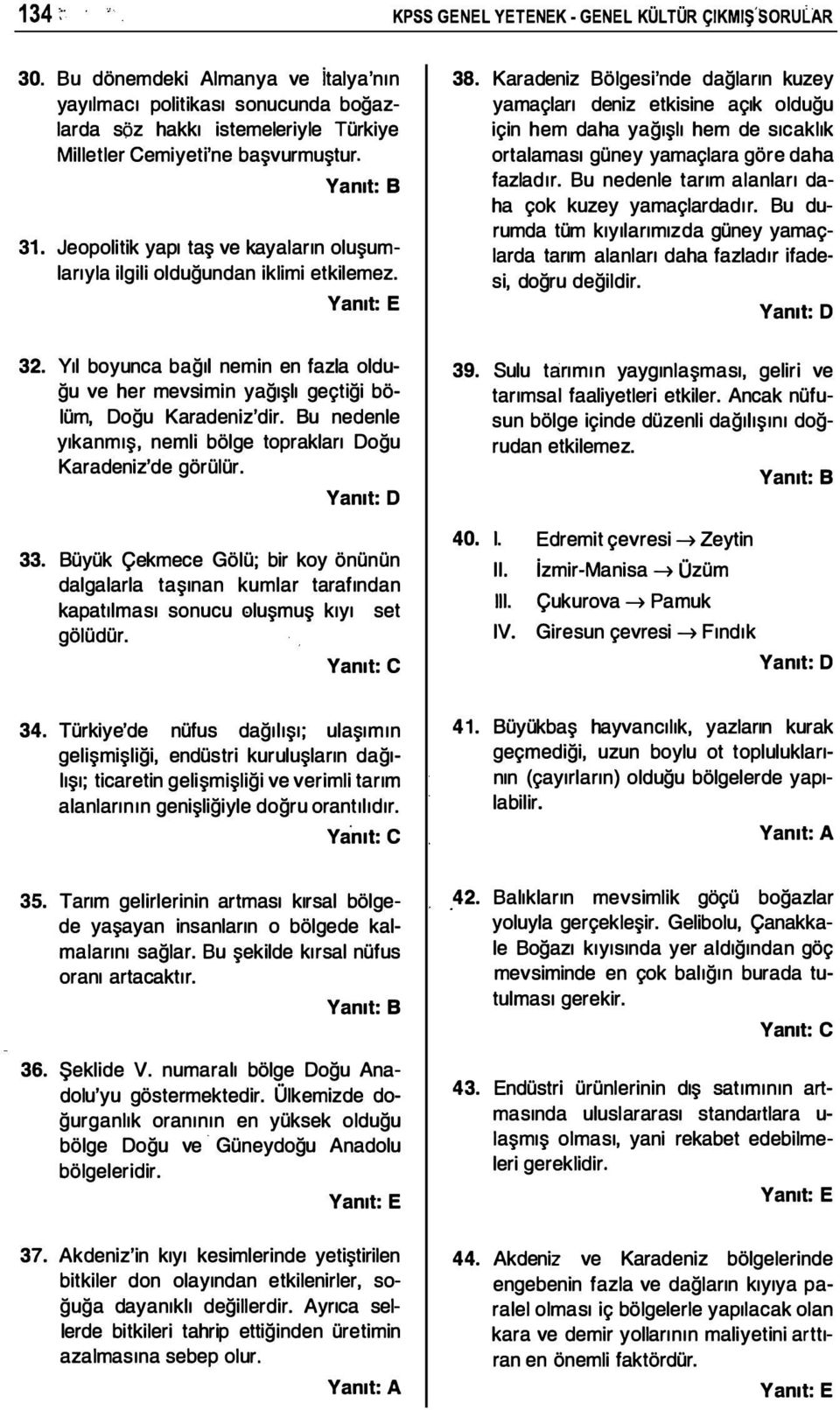 Jeopolitik yapı taş ve kayaların oluşum larıyla ilgili olduğundan iklimi etkilemez. 32. Yıl boyunca bağıı nemin en fazla oldu ğu ve her mevsimin yağışlı geçtiği bö lüm, Doğu Karadeniz'dir.