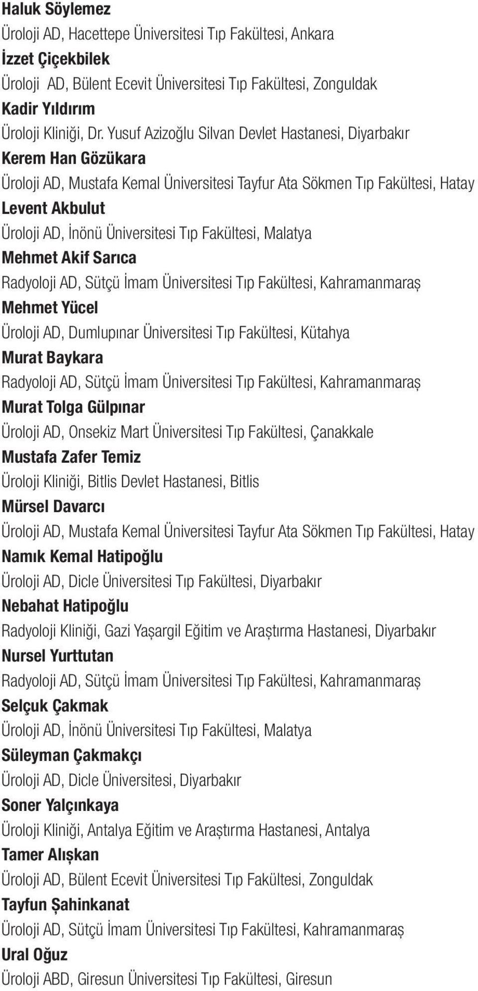 Fakültesi, Malatya Mehmet Akif Sarıca Radyoloji AD, Sütçü İmam Üniversitesi Tıp Fakültesi, Kahramanmaraş Mehmet Yücel Üroloji AD, Dumlupınar Üniversitesi Tıp Fakültesi, Kütahya Murat Baykara