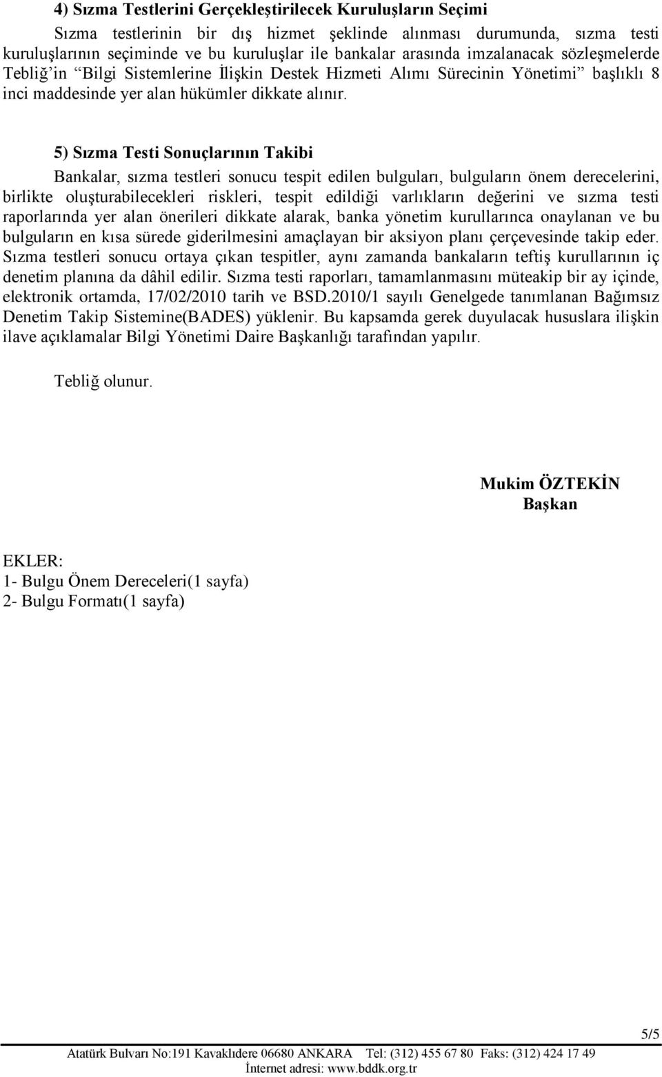 5) Sızma Testi Sonuçlarının Takibi Bankalar, sızma testleri sonucu tespit edilen bulguları, bulguların önem derecelerini, birlikte oluşturabilecekleri riskleri, tespit edildiği varlıkların değerini