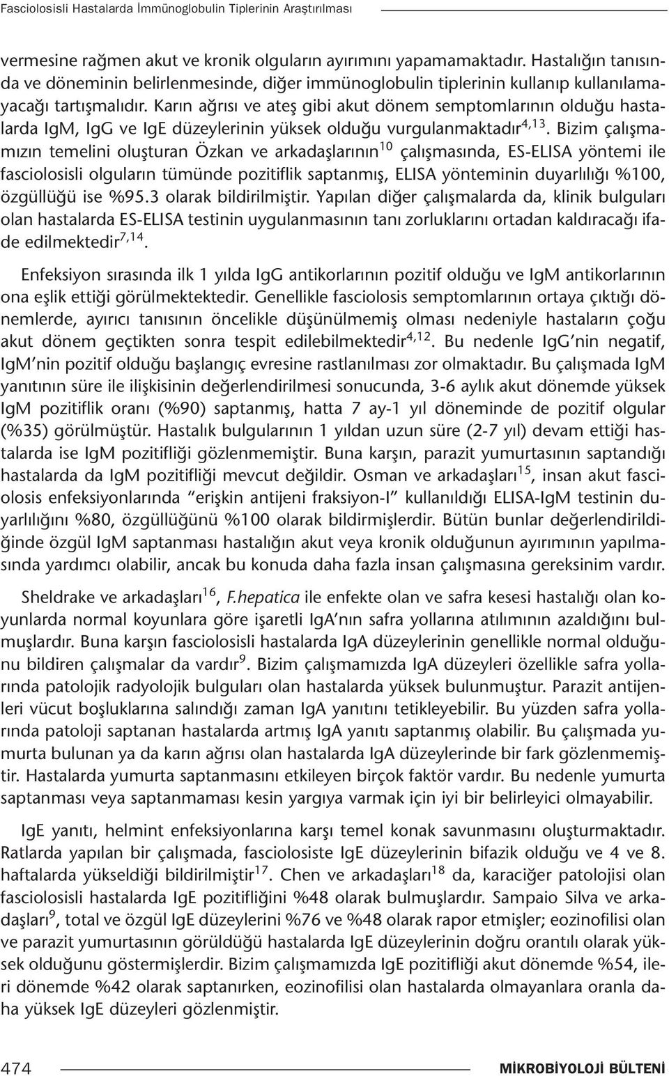 Karın ağrısı ve ateş gibi akut dönem semptomlarının olduğu hastalarda IgM, IgG ve IgE düzeylerinin yüksek olduğu vurgulanmaktadır 4,13.