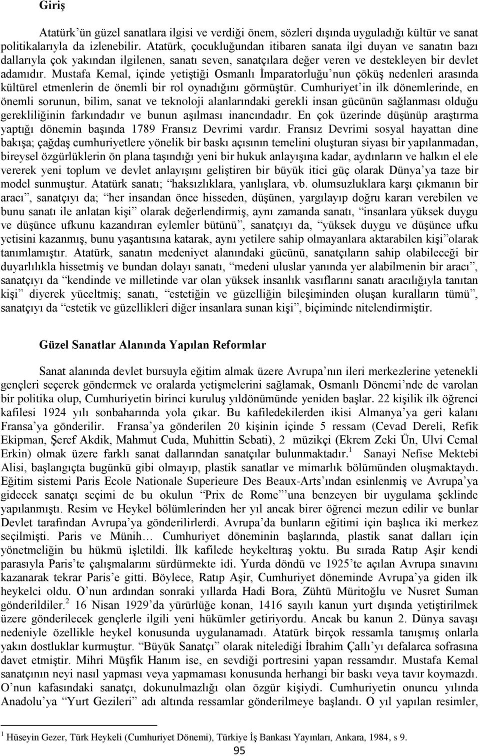 Mustafa Kemal, içinde yetiştiği Osmanlı İmparatorluğu nun çöküş nedenleri arasında kültürel etmenlerin de önemli bir rol oynadığını görmüştür.