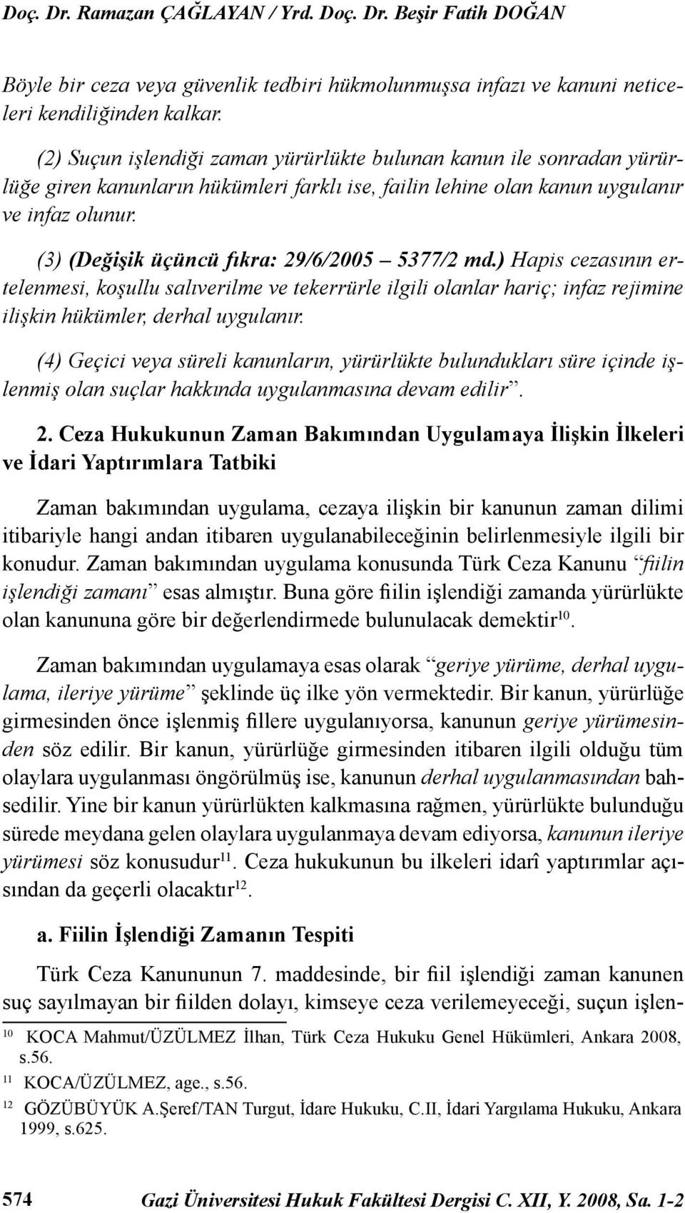 (3) (Değişik üçüncü fıkra: 29/6/2005 5377/2 md.) Hapis cezasının ertelenmesi, koşullu salıverilme ve tekerrürle ilgili olanlar hariç; infaz rejimine ilişkin hükümler, derhal uygulanır.