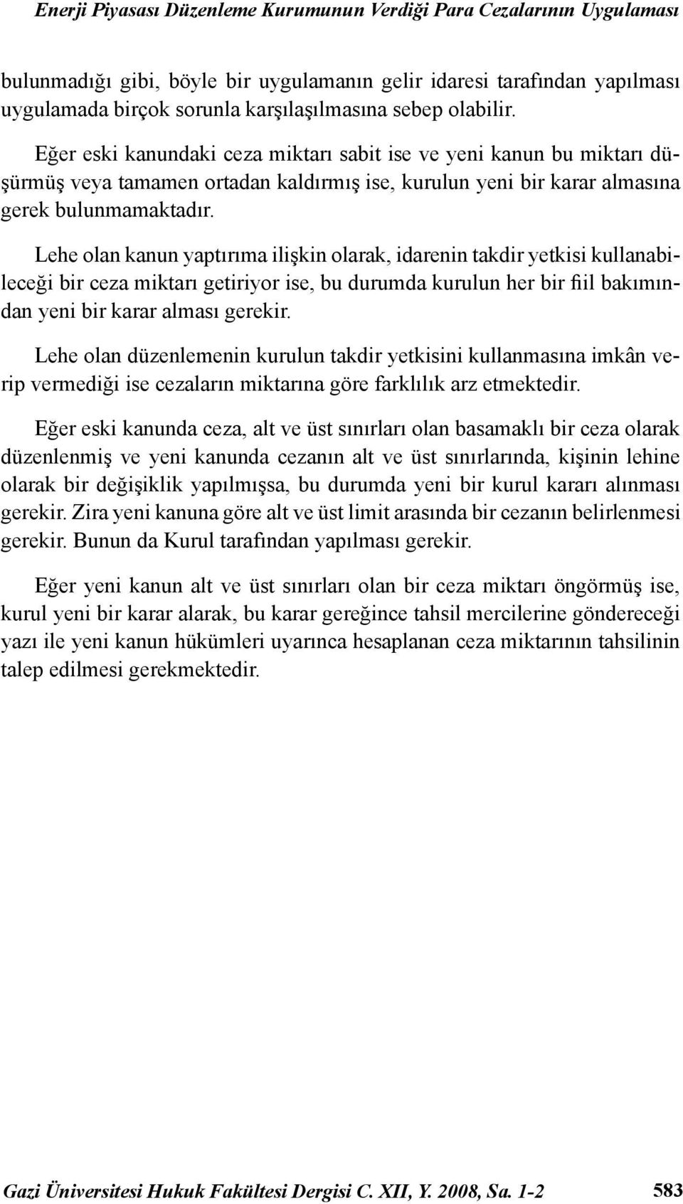 Lehe olan kanun yaptırıma ilişkin olarak, idarenin takdir yetkisi kullanabileceği bir ceza miktarı getiriyor ise, bu durumda kurulun her bir fiil bakımından yeni bir karar alması gerekir.