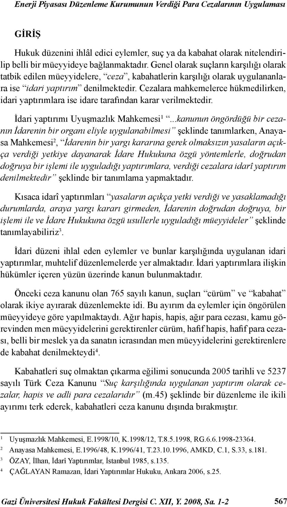 Cezalara mahkemelerce hükmedilirken, idari yaptırımlara ise idare tarafından karar verilmektedir. İdari yaptırımı Uyuşmazlık Mahkemesi 1.