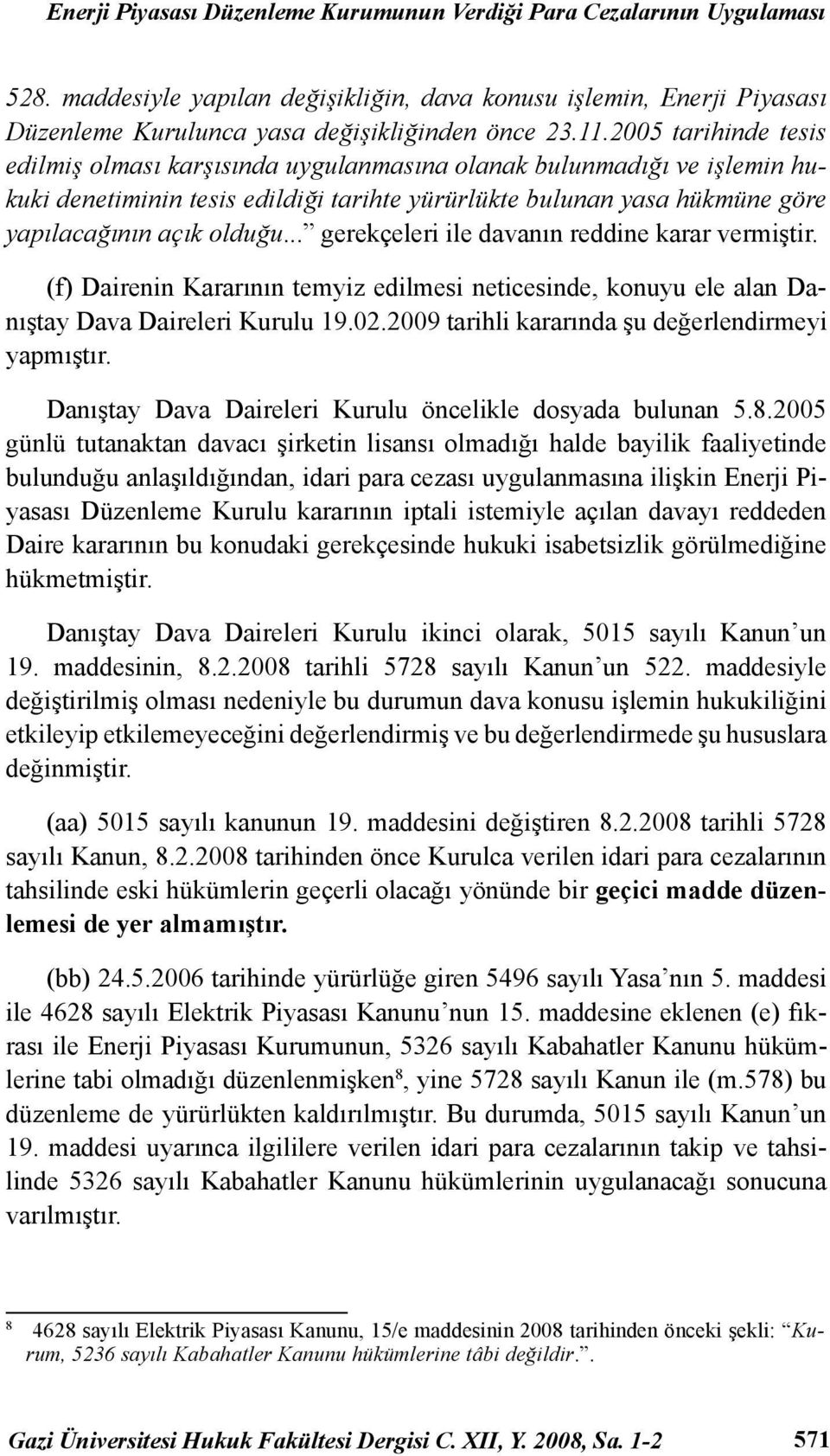 .. gerekçeleri ile davanın reddine karar vermiştir. (f) Dairenin Kararının temyiz edilmesi neticesinde, konuyu ele alan Danıştay Dava Daireleri Kurulu 19.02.