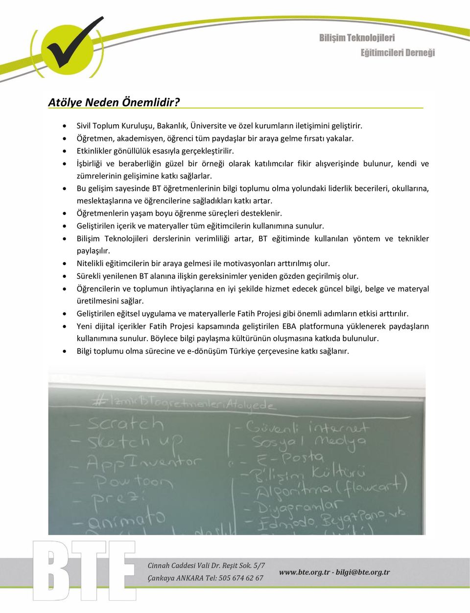 Bu gelişim sayesinde BT öğretmenlerinin bilgi toplumu olma yolundaki liderlik becerileri, okullarına, meslektaşlarına ve öğrencilerine sağladıkları katkı artar.