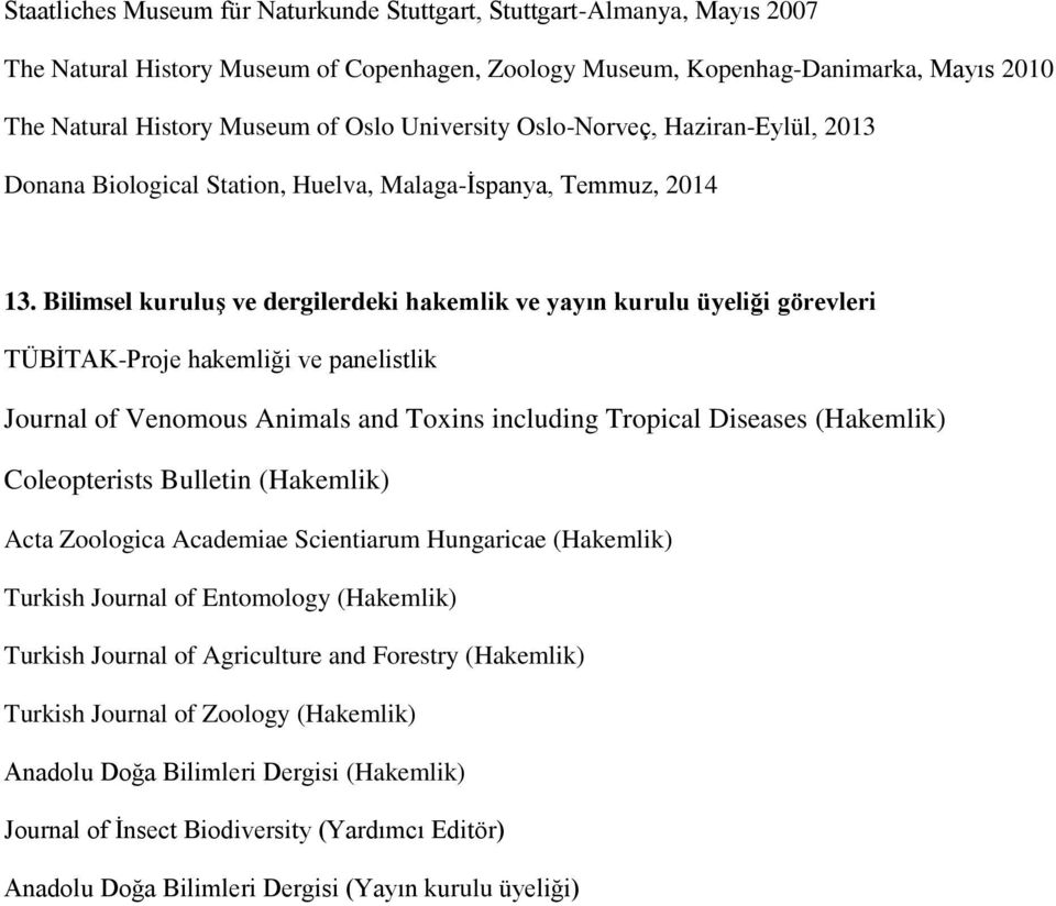 Bilimsel kuruluş ve dergilerdeki hakemlik ve yayın kurulu üyeliği görevleri TÜBİTAK-Proje hakemliği ve panelistlik Journal of Venomous Animals and Toxins including Tropical Diseases (Hakemlik)