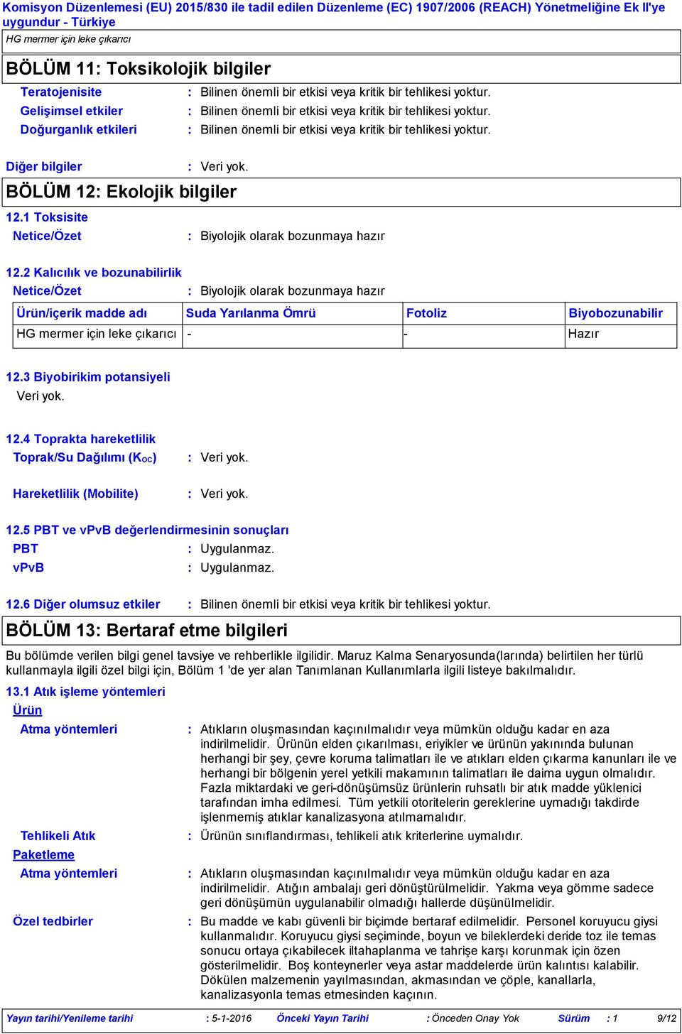 1 Toksisite Biyolojik olarak bozunmaya hazır 12.2 Kalıcılık ve bozunabilirlik Biyolojik olarak bozunmaya hazır Ürün/içerik madde adı Suda Yarılanma Ömrü Fotoliz Biyobozunabilir Hazır 12.