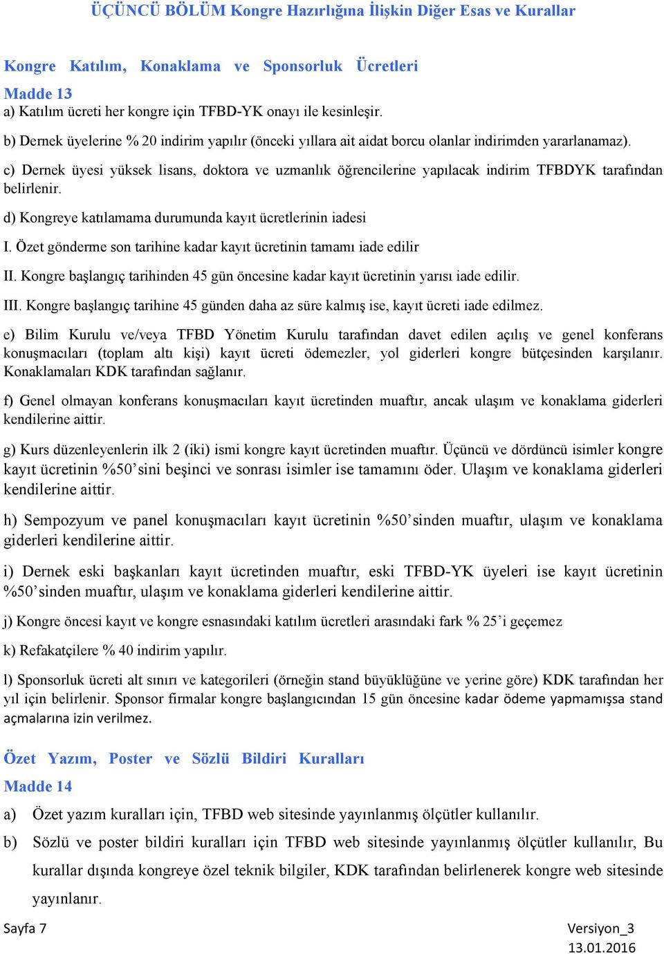 c) Dernek üyesi yüksek lisans, doktora ve uzmanlık öğrencilerine yapılacak indirim TFBDYK tarafından belirlenir. d) Kongreye katılamama durumunda kayıt ücretlerinin iadesi I.