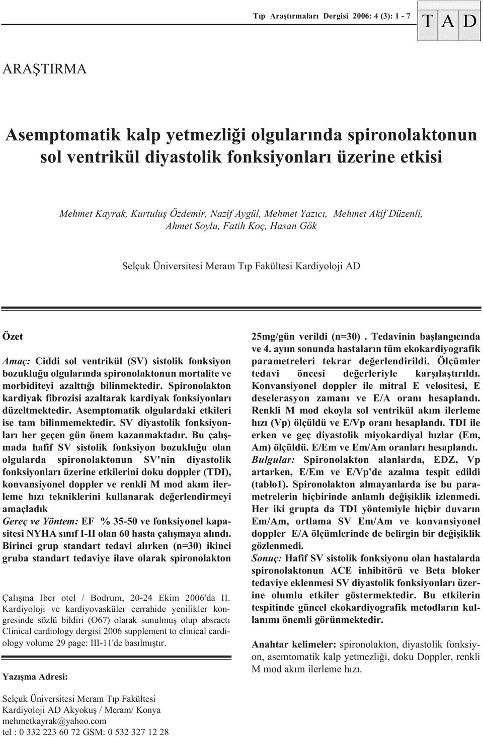 bozukluðu olgularýnda spironolaktonun mortalite ve morbiditeyi azalttýðý bilinmektedir. Spironolakton kardiyak fibrozisi azaltarak kardiyak fonksiyonlarý düzeltmektedir.