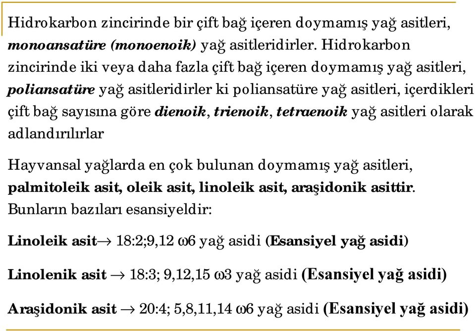 göre dienoik, trienoik, tetraenoik yağ asitleri olarak adlandırılırlar Hayvansal yağlarda en çok bulunan doymamış yağ asitleri, palmitoleik asit, oleik asit, linoleik asit,