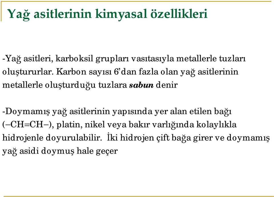 Karbon sayısı 6 dan fazla olan yağ asitlerinin metallerle oluşturduğu tuzlara sabun denir -Doymamış yağ