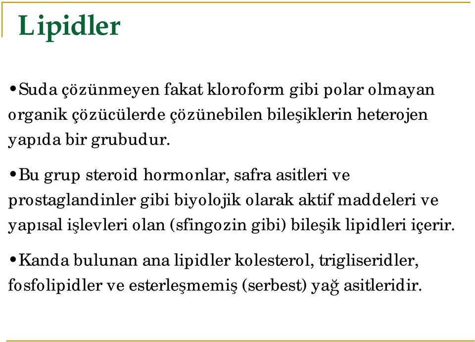 Bu grup steroid hormonlar, safra asitleri ve prostaglandinler gibi biyolojik olarak aktif maddeleri ve