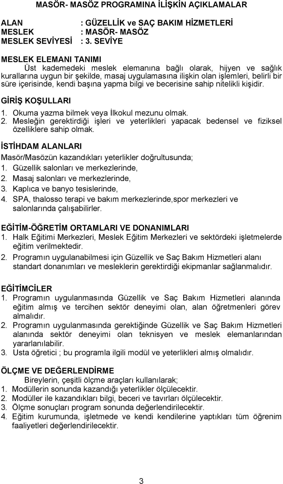 kendi başına yapma bilgi ve becerisine sahip nitelikli kişidir. GİRİŞ KOŞULLARI 1. Okuma yazma bilmek veya İlkokul mezunu olmak. 2.