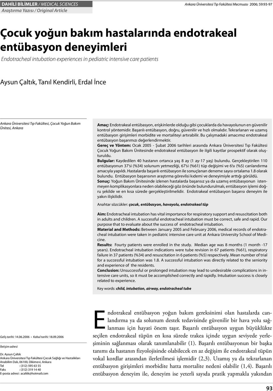 Endotrakeal entübasyon, erişkinlerde olduğu gibi çocuklarda da havayolunun en güvenilir kontrol yöntemidir. Başarılı entübasyon, doğru, güvenilir ve hızlı olmalıdır.